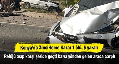 Konya’da Zincirleme Kaza: 1 ölü, 5 yaralı