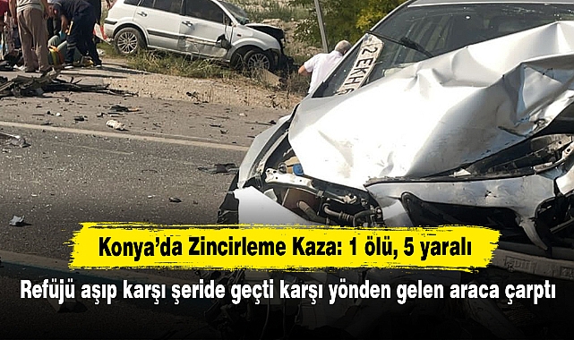 Konya’da Zincirleme Kaza: 1 ölü, 5 yaralı