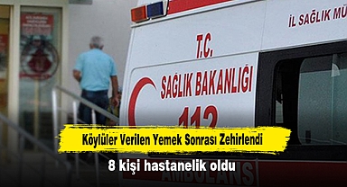 Köylüler Verilen Yemek Sonrası Zehirlendi: 8 kişi hastanelik oldu