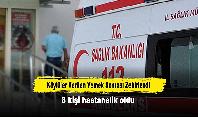 Köylüler Verilen Yemek Sonrası Zehirlendi: 8 kişi hastanelik oldu