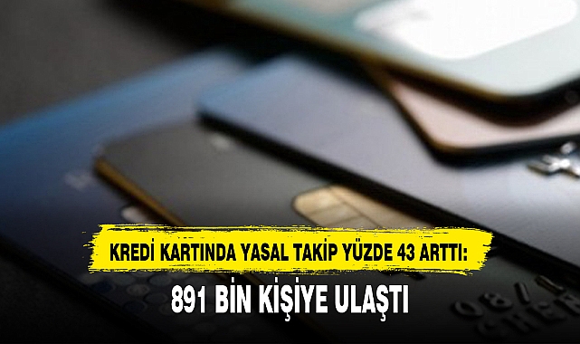 KREDİ KARTINDA YASAL TAKİP YÜZDE 43 ARTTI