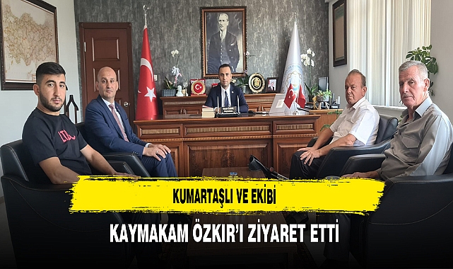 Kumartaşlı ve Ekibi Kaymakam Özkır’ı Ziyaret Etti