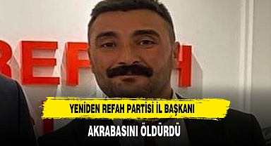 Malatya'da Yeniden Refah'ın ilçe başkanı akrabasını öldürdü