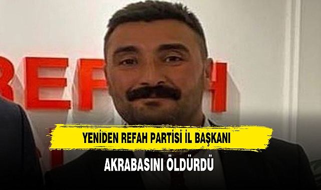 Malatya'da Yeniden Refah'ın ilçe başkanı akrabasını öldürdü