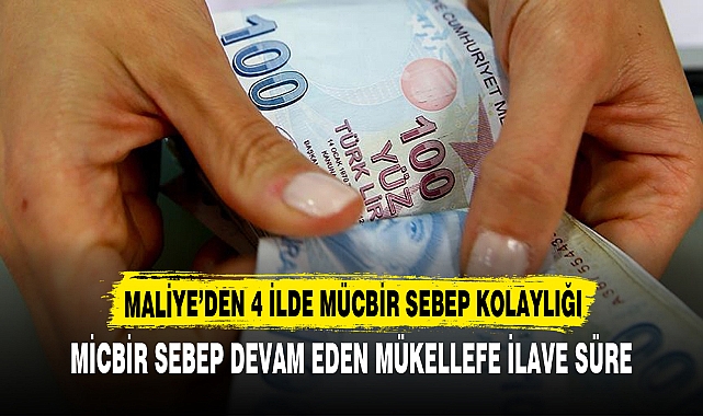 MALİYE’DEN 4 İLDE MÜCBİR SEBEP KOLAYLIĞI