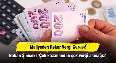 Maliyeden Rekor Vergi Cezası! Bakan Şimşek: