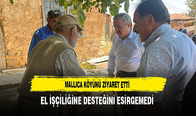 Mallıca Köyünü Ziyaret Etti El İşçiliğine Desteğini Esirgemedi