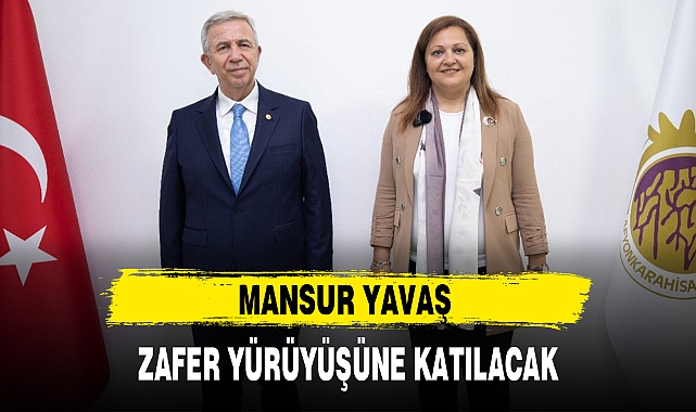 MANSUR YAVAŞ ZAFER YÜRÜYÜŞÜNE KATILACAK