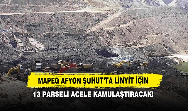MAPEG Afyon Şuhut’ta Linyit İçin 13 Parseli Acele Kamulaştıracak