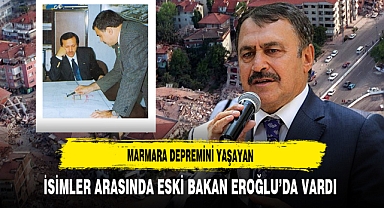 Marmara Depremini Yaşayan İsimler Arasında Eski Bakan Eroğlu’da Vardı