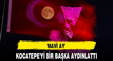 'MAVİ AY' KOCATEPE'Yİ BİR BAŞKA AYDINLATTI