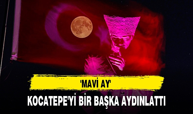 'MAVİ AY' KOCATEPE'Yİ BİR BAŞKA AYDINLATTI