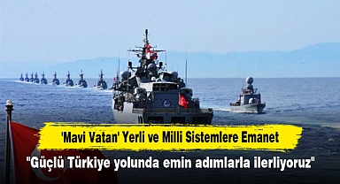 'Mavi Vatan' Yerli ve Milli Sistemlere Emanet