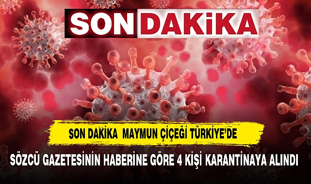 MAYMUN ÇİÇEĞİ ANKARA'DA 4 HASTADA GÖRÜLDÜ KARANTİNA ALTINA ALINDILAR