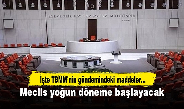 Meclis yoğun döneme başlayacak