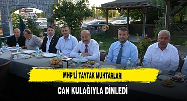 MHP’li Taytak Muhtarları Can Kulağıyla Dinledi
