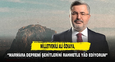 Milletvekili Ali Özkaya, “Marmara Depremi Şehitlerini Rahmetle Yâd Ediyorum”