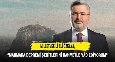 Milletvekili Ali Özkaya, “Marmara Depremi Şehitlerini Rahmetle Yâd Ediyorum”