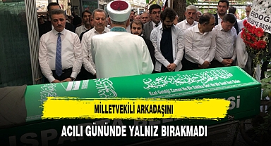 Milletvekili Arkadaşını Acılı Gününde Yalnız Bırakmadı