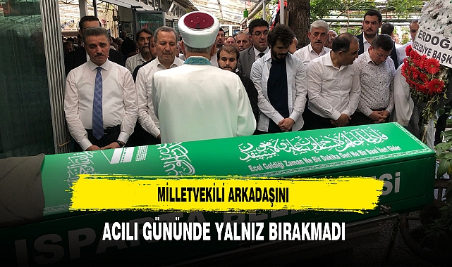 Milletvekili Arkadaşını Acılı Gününde Yalnız Bırakmadı