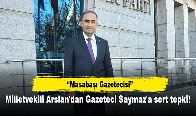 Milletvekili Arslan'dan Gazeteci Saymaz'a sert tepki!