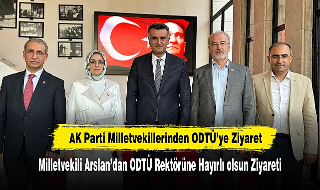 Milletvekili Arslan’dan ODTÜ Rektörüne Hayırlı Olsun Ziyareti