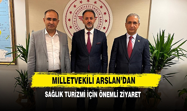 Milletvekili Arslan'dan Sağlık Turizmi İçin Önemli Ziyaret