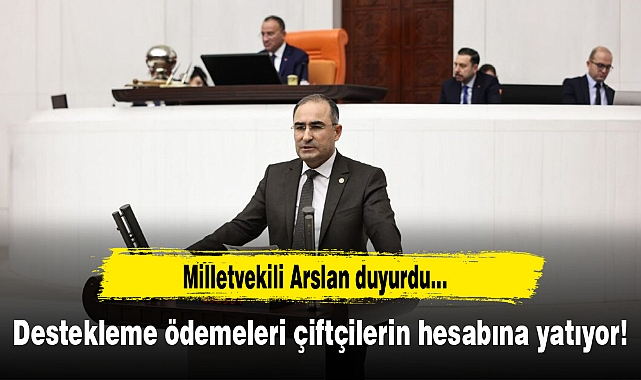 Milletvekili Arslan duyurdu...Destekleme ödemeleri çiftçilerin hesabına yatıyor!