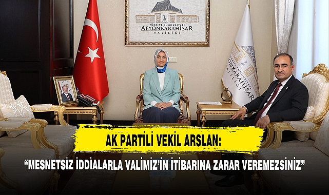 Milletvekili Arslan: Mesnetsiz İddialarla Valimiz'in İtibarına Zarar Veremezsiniz