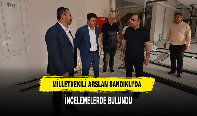 Milletvekili Arslan Sandıklı'da İncelemelerde Bulundu