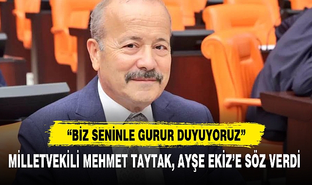 MİLLETVEKİLİ MEHMET TAYTAK, AYŞE EKİZ'E SÖZ VERDİ