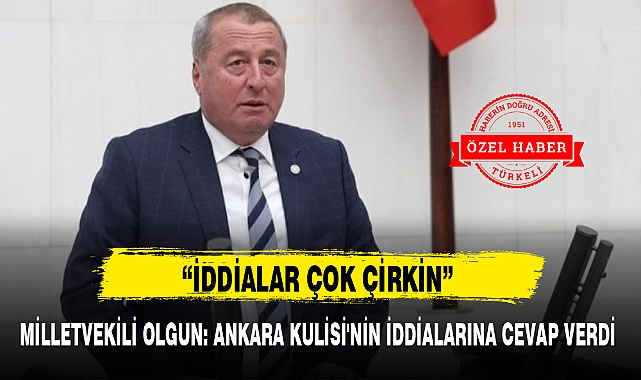 MİLLETVEKİLİ OLGUN: ANKARA KULİSİ'NİN İDDİALARINA CEVAP VERDİ