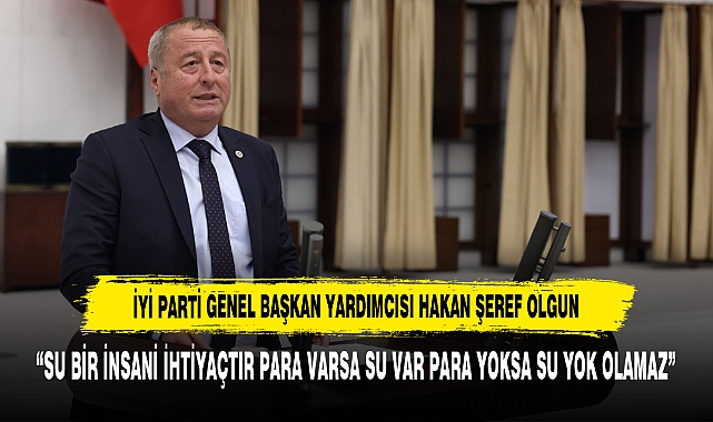 Milletvekili Olgun: “Su Bir İnsani İhtiyaçtır Para Varsa Su Var Para Yoksa Su Yok Olamaz”