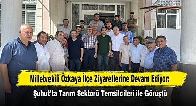 Milletvekili Özkaya İlçe Ziyaretlerine Devam Ediyor: Şuhut’ta Tarım Sektörü Temsilcileri ile Toplantı