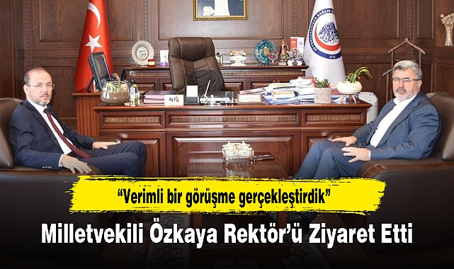 Milletvekili Özkaya Rektör’ü Ziyaret Etti
