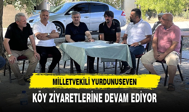 MİLLETVEKİLİ YURDUNUSEVEN KÖY ZİYARETLERİNE DEVAM EDİYOR