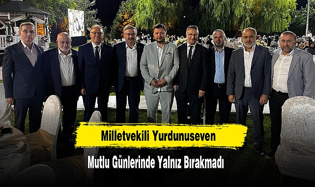 Milletvekili Yurdunuseven Mutlu Günlerinde Yalnız Bırakmadı