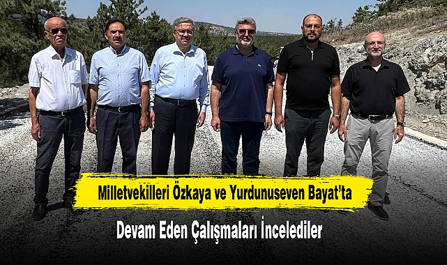 Milletvekilleri Özkaya ve Yurdunuseven Bayat’ta