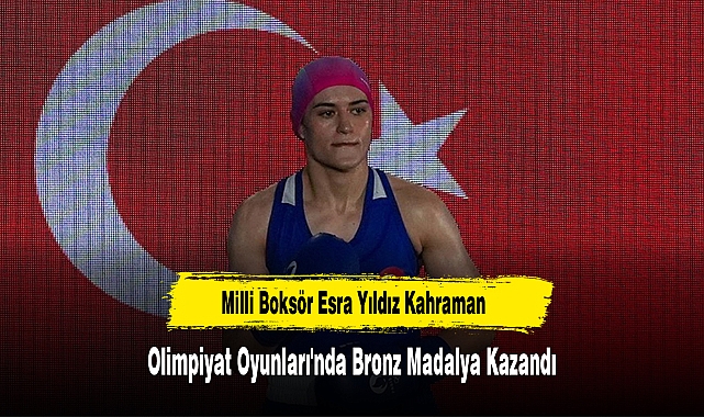 Milli Boksör Esra Yıldız Kahraman Olimpiyat Oyunları'nda Bronz Madalya Kazandı
