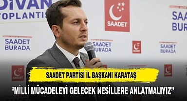 "MİLLİ MÜCADELEYİ GELECEK NESİLLERİMİZE ANLATMALIYIZ"