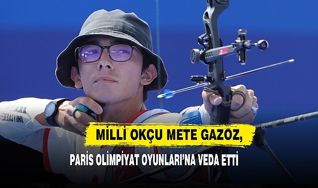 Milli Okçu Mete Gazoz, Paris Olimpiyat Oyunları’na Veda Etti