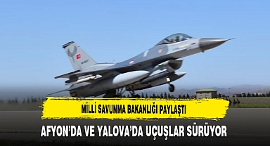 Milli Savunma Bakanlığı Paylaştı Afyon’da ve Yalova’da Uçuşlar Sürüyor