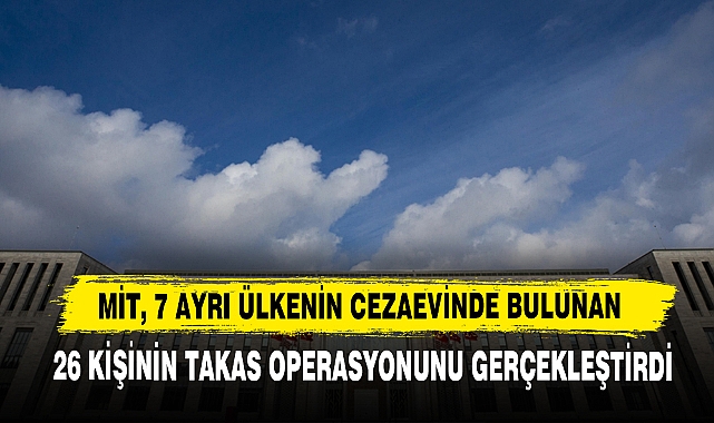 MİT, 7 Ayrı Ülkenin Cezaevinde Bulunan 26 Kişinin Takas Operasyonunu Gerçekleştirdi