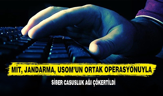 Mit, Jandarma, Usom’un Ortak Operasyonuyla Siber Casusluk Ağı Çökertildi