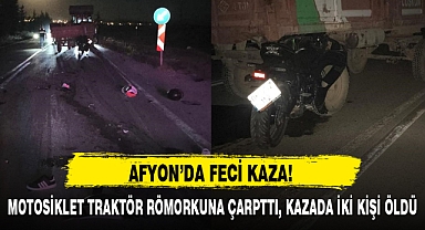 MOTOSİKLET TRAKTÖR RÖMORKUNA ÇARPTTI, KAZADA İKİ KİŞİ ÖLDÜ