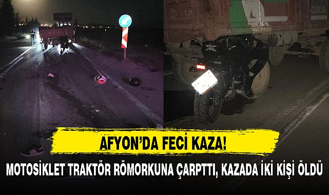 MOTOSİKLET TRAKTÖR RÖMORKUNA ÇARPTTI, KAZADA İKİ KİŞİ ÖLDÜ