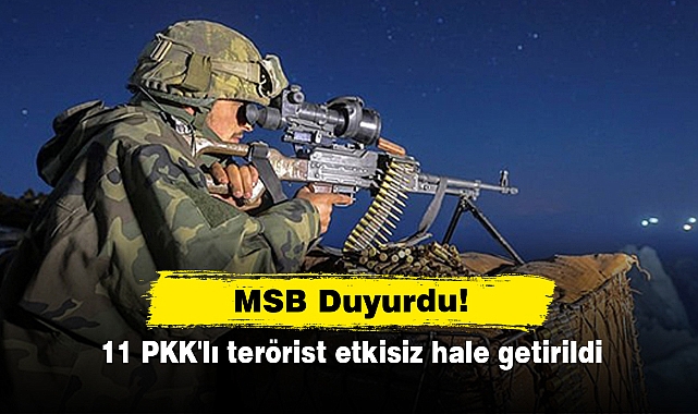 MSB Duyurdu!  11 PKK'lı terörist etkisiz hale getirildi