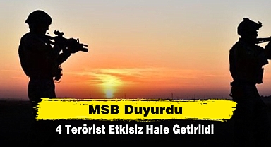 MSB Duyurdu: 4 Terörist Etkisiz Hale Getirildi