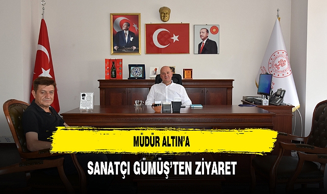 Müdür Altın’a Sanatçı Gümüş’ten Ziyaret