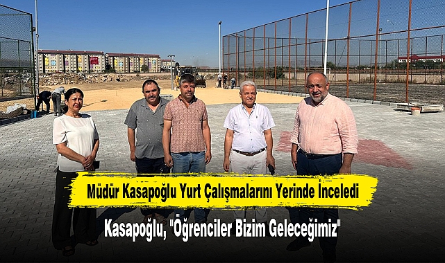 Müdür Kasapoğlu Yurt Çalışmalarını Yerinde İnceledi